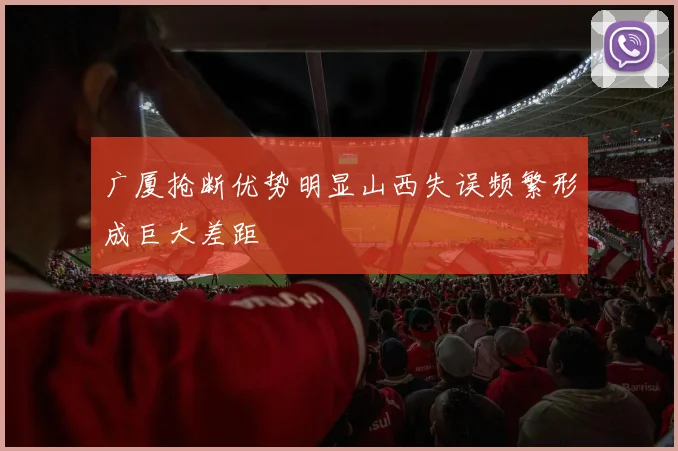广厦抢断优势明显山西失误频繁形成巨大差距